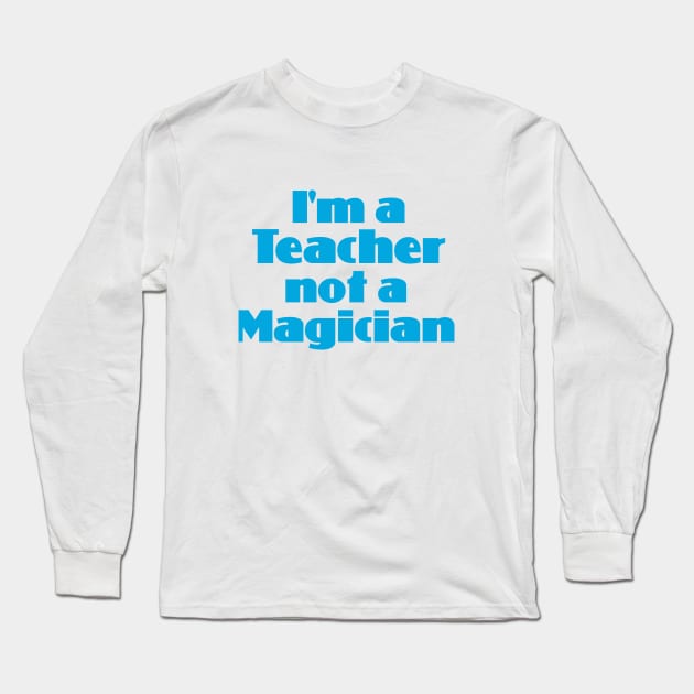 I'm a Teacher not a Magician Long Sleeve T-Shirt by Dale Preston Design